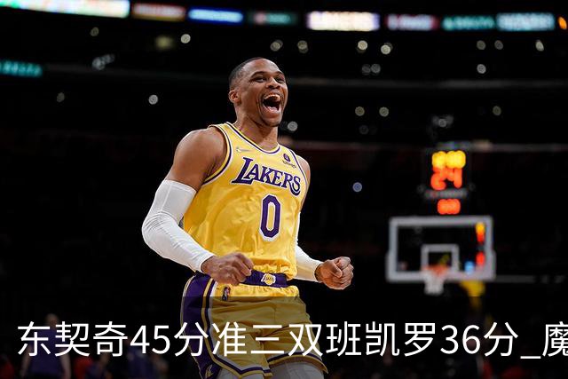 东契奇45分准三双班凯罗36分 魔术憾负独行侠